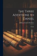 The Three Additions to Daniel: A Study