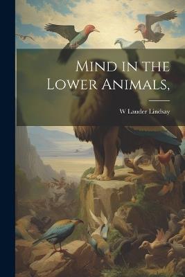 Mind in the Lower Animals, - W Lauder Lindsay - cover