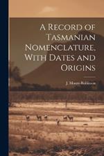 A Record of Tasmanian Nomenclature, With Dates and Origins