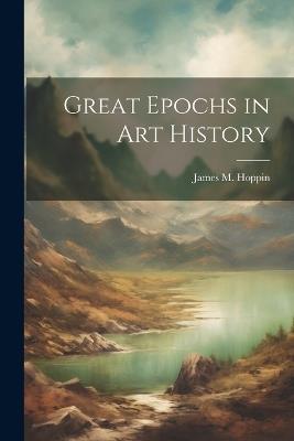 Great Epochs in art History - James M Hoppin - cover