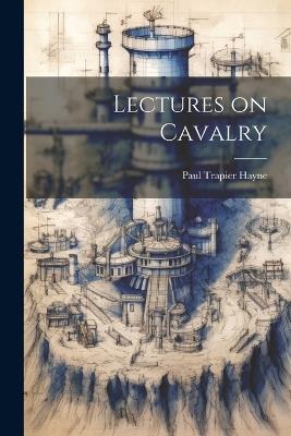 Lectures on Cavalry - Paul Trapier Hayne - cover