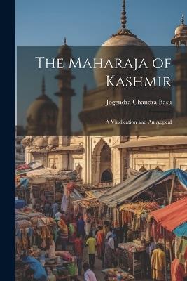 The Maharaja of Kashmir: A Vindication and An Appeal - Jogendra Chandra Basu - cover