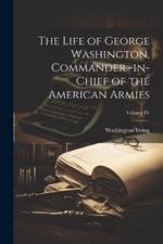 The Life of George Washington, Commander -in-Chief of the American Armies; Volume IV