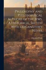 Philosophy and Philosophical Authors of the Jews. A Historical Sketch With Explanatory Notes