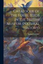 Catalogue of the Fossil Birds in the British Museum (Natural History)