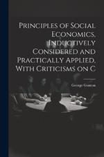 Principles of Social Economics, Inductively Considered and Practically Applied, With Criticisms on C