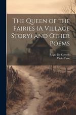 The Queen of the Fairies (A Village Story) and Other Poems