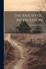 The Knight of Intercession: And Other Poems