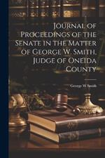 Journal of Proceedings of the Senate in the Matter of George W. Smith, Judge of Oneida County