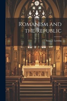 Romanism and the Republic - Isaac J Lansing - cover