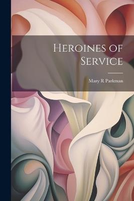 Heroines of Service - Mary R Parkman - cover