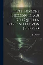 Die indische Theosophie. Aus den Quellen dargestellt von J.S. Speyer