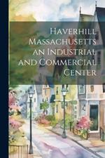 Haverhill Massachusetts an Industrial and Commercial Center