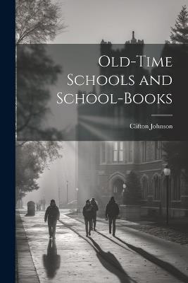 Old-Time Schools and School-Books - Clifton Johnson - cover