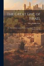 The Great Epic of Israel; the web of Myth, Legend, History, law, Oracle, Wisdom and Poetry of the An