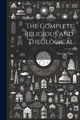 The Complete Religious and Theological - Thomas Paine - cover