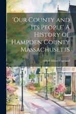 'Our County and Its People' A History of Hampden County Massachusetts