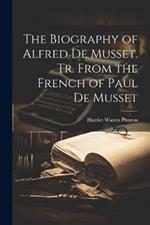 The Biography of Alfred de Musset. Tr. From the French of Paul de Musset