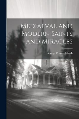 Mediaeval and Modern Saints and Miracles - George Perkins Marsh - cover