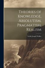 Theories of Knowledge, Absolutism, Pragmatism, Realism