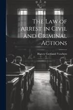 The Law of Arrest in Civil and Criminal Actions