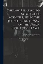 The law Relating to Mercantile Agencies, Being the Johnson Prize Essay of the Union College of Law F