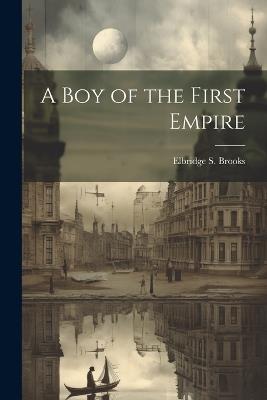 A Boy of the First Empire - Elbridge S Brooks - cover