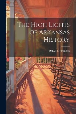 The High Lights of Arkansas History - Dallas T Herndon - cover