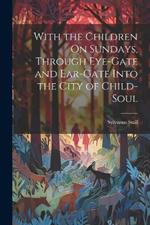 With the Children On Sundays, Through Eye-Gate and Ear-Gate Into the City of Child-Soul