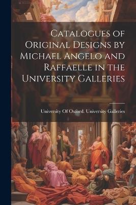 Catalogues of Original Designs by Michael Angelo and Raffaelle in the University Galleries - cover