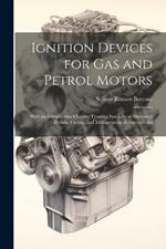 Ignition Devices for Gas and Petrol Motors: With an Introductory Chapter Treating Specially of Structural Details, Choice, and Management of Automobiles