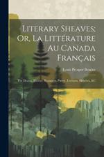 Literary Sheaves; Or, La Littérature Au Canada Français: The Drama, History, Romance, Poetry, Lectures, Sketches, &C