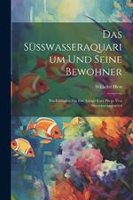 Das Süsswasseraquarium Und Seine Bewohner: Ein Leitfaden Für Die Anlage Und Pflege Von Süsswasseraquarien