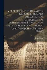 Vergleichende Grammatik Des Sanskrit, Send, Armenischen, Griechischen, Lateinischen, Litauischen, Altslavischen, Gothischen Und Deutschen, Dritter Band