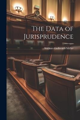 The Data of Jurisprudence - William Galbraith Miller - cover