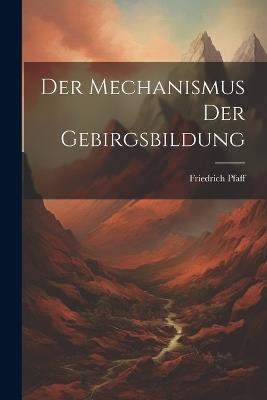 Der Mechanismus Der Gebirgsbildung - Friedrich Pfaff - cover