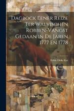 Dagbock Eener Reize Ter Walvischen Robben-Vangst Gedaan in De Jaren 1777 En 1778