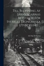 Till Belysning Af Järnvägarnas Betydelse För Sveriges Ekonomiska Utveckling ...