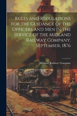 Rules and Regulations for the Guidance of the Officers and Men in the Service of the Midland Railway Company. September, 1876 - cover