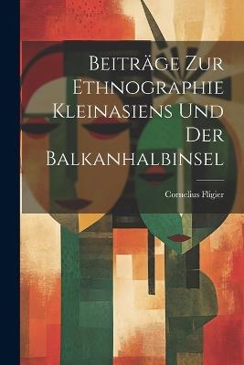 Beiträge Zur Ethnographie Kleinasiens Und Der Balkanhalbinsel - Cornelius Fligier - cover