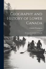 Geography and History of Lower Canada: Designed for the Use of Schools