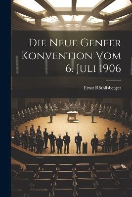 Die Neue Genfer Konvention Vom 6. Juli 1906 - Ernst Röthlisberger - cover