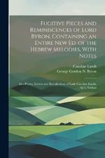 Fugitive Pieces and Reminiscences of Lord Byron, Containing an Entire New Ed. of the Hebrew Melodies, With Notes: Also Poetry, Letters and Recollections of Lady Caroline Lamb. by I. Nathan