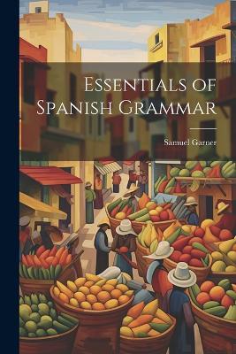 Essentials of Spanish Grammar - Samuel Garner - cover