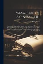 Memorial of Adin Ballou: Containing a Biographical Sketch, Some Account of the Funeral Services, Tributes From Friends, and Condensed Notices of the Public Press: Also, a Sermon Written by Himself to Be Read at His Own Funeral