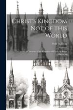 Christ's Kingdom Not of This World: The Spiritual Character of the Kingdom of Christ, in Three Discourses