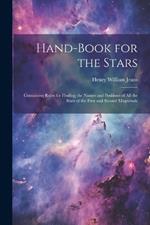 Hand-Book for the Stars: Containing Rules for Finding the Names and Positions of All the Stars of the First and Second Magnitude