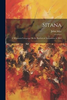 Sitana: A Mountain Campaign On the Borders of Afghanistan in 1863 - John Adye - cover