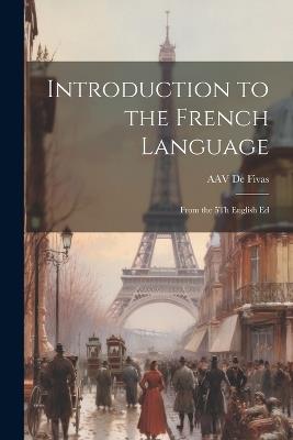 Introduction to the French Language: From the 5Th English Ed - Alain Auguste Victor De Fivas - cover