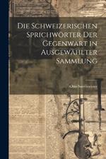 Die Schweizerischen Sprichwörter Der Gegenwart in Ausgewählter Sammlung